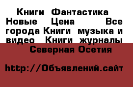 Книги. Фантастика. Новые. › Цена ­ 100 - Все города Книги, музыка и видео » Книги, журналы   . Северная Осетия